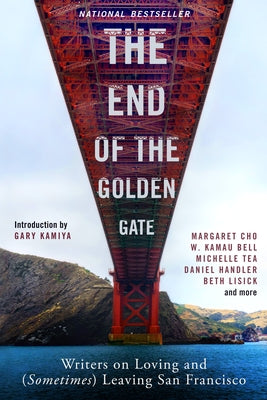 The End of the Golden Gate: Writers on Loving and (Sometimes) Leaving San Francisco by Kamiya, Gary