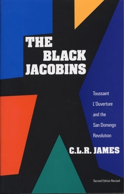 The Black Jacobins: Toussaint l'Ouverture and the San Domingo Revolution by James, C. L. R.