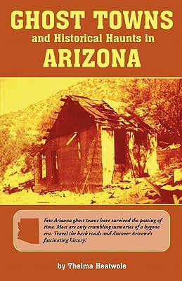 Ghost Towns & Historical Haunts in Arizona by Heatwole, Thelma