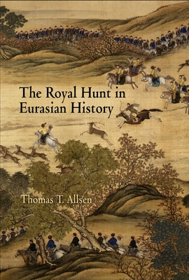 The Royal Hunt in Eurasian History by Allsen, Thomas T.