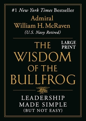 The Wisdom of the Bullfrog: Leadership Made Simple (But Not Easy) by McRaven, William H.