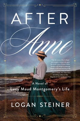 After Anne: A Novel of Lucy Maud Montgomery's Life by Steiner, Logan