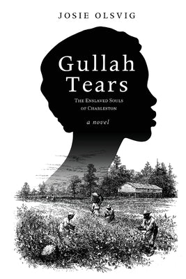 Gullah Tears: The Enslaved Souls of Charleston by Olsvig, Josie