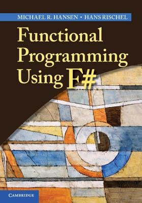 Functional Programming Using F# by Hansen, Michael R.