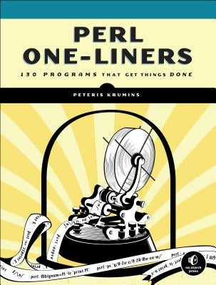 Perl One-Liners: 130 Programs That Get Things Done by Krumins, Peteris