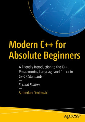 Modern C++ for Absolute Beginners: A Friendly Introduction to the C++ Programming Language and C++11 to C++23 Standards by Dmitrovic, Slobodan