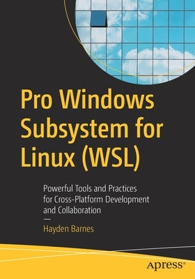 Pro Windows Subsystem for Linux (Wsl): Powerful Tools and Practices for Cross-Platform Development and Collaboration by Barnes, Hayden