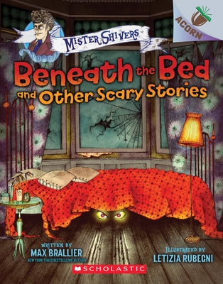 Beneath the Bed and Other Scary Stories: An Acorn Book (Mister Shivers #1): Volume 1 by Brallier, Max