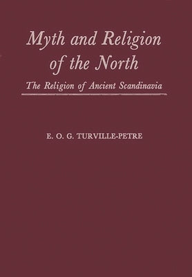 Myth and Religion of the North: The Religion of Ancient Scandinavia by Turville-Petre, E. O. G.