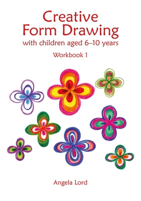 Creative Form Drawing with Children Aged 6-10 Years: Workbook 1 by Lord, Angela