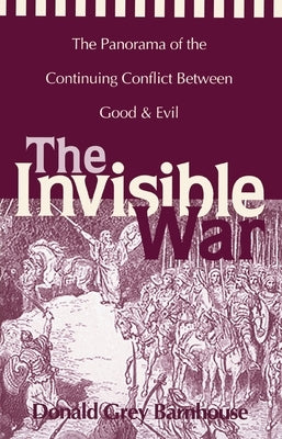 The Invisible War: The Panorama of the Continuing Conflict Between Good and Evil by Barnhouse, Donald Grey