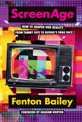 Screenage: How TV Shaped Our Reality, from Tammy Faye to Rupaul's Drag Race by Bailey, Fenton