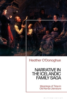 Narrative in the Icelandic Family Saga: Meanings of Time in Old Norse Literature by O'Donoghue, Heather