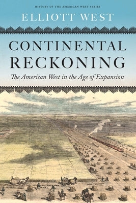 Continental Reckoning: The American West in the Age of Expansion by West, Elliott