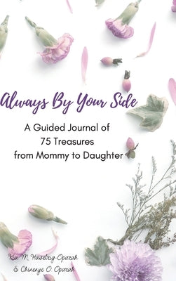 Always By Your Side: A Journal of 75 Guided Treasures from Mommy to Daughter by Haselrig-Oparah, Kia M.