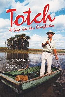 Totch: A Life in the Everglades by Brown, Loren G.