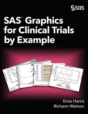 SAS Graphics for Clinical Trials by Example by Harris, Kriss