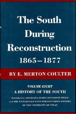 The South During Reconstruction, 1865-1877: A History of the South by Coulter, E. Merton