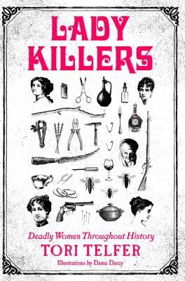 Lady Killers: Deadly Women Throughout History by Telfer, Tori