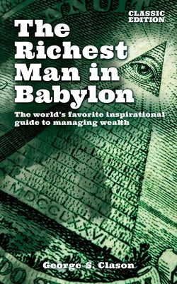 The Richest Man in Babylon: The World's Favorite Inspirational Guide to Managing Wealth (Classic Edition) by Clason, George Samuel