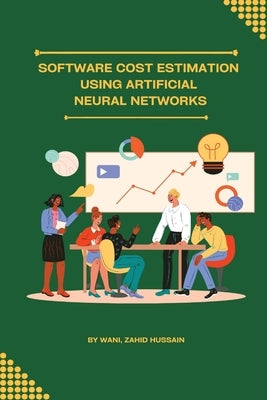 Software cost estimation using artificial neural networks by Hussain, Wani Zahid