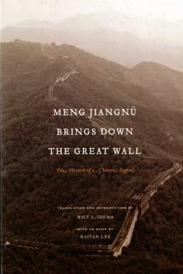 Meng Jiangnü Brings Down the Great Wall: Ten Versions of a Chinese Legend by Idema, Wilt L.