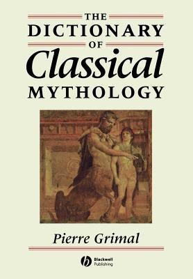 The Dictionary of Classical Mythology by Grimal, Pierre