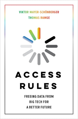 Access Rules: Freeing Data from Big Tech for a Better Future by Mayer-Sch&#246;nberger, Viktor