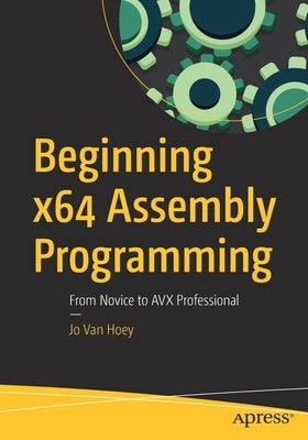 Beginning X64 Assembly Programming: From Novice to Avx Professional by Van Hoey, Jo