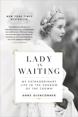 Lady in Waiting: My Extraordinary Life in the Shadow of the Crown by Glenconner, Anne