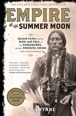 Empire of the Summer Moon: Quanah Parker and the Rise and Fall of the Comanches, the Most Powerful Indian Tribe in American History by Gwynne, S. C.