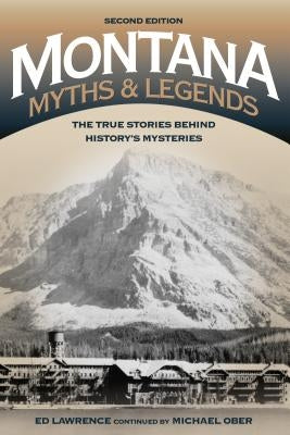 Montana Myths and Legends: The True Stories behind History's Mysteries, 2nd Edition by Lawrence, Edward