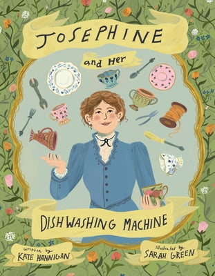 Josephine and Her Dishwashing Machine: Josephine Cochrane's Bright Invention Makes a Splash by Hannigan, Kate