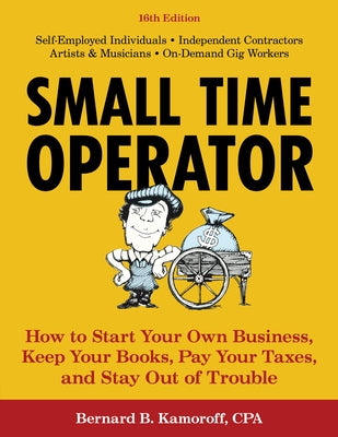 Small Time Operator: How to Start Your Own Business, Keep Your Books, Pay Your Taxes, and Stay Out of Trouble by Kamoroff, Bernard B.