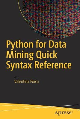 Python for Data Mining Quick Syntax Reference by Porcu, Valentina