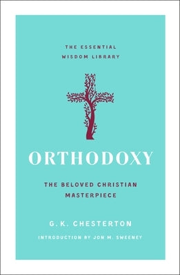 Orthodoxy: The Beloved Christian Masterpiece by Chesterton, G. K.