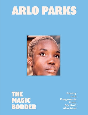 The Magic Border: Poetry and Fragments from My Soft Machine by Parks, Arlo