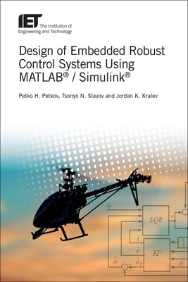 Design of Embedded Robust Control Systems Using Matlab(r) / Simulink(r) by Petkov, Petko Hristov