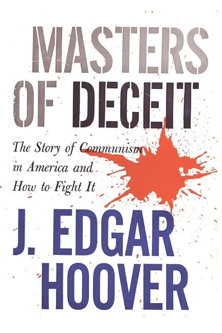 Masters of Deceit: The Story of Communism in America and How to Fight It by Hoover, J. Edgar