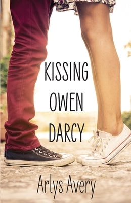 Kissing Owen Darcy: An enemies to lovers, clean teen romance based on Jane Austen's Pride and Prejudice. by Avery, Arlys