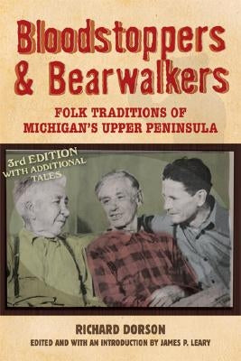 Bloodstoppers and Bearwalkers: Folk Traditions of Michigan's Upper Peninsula by Dorson, Richard M.