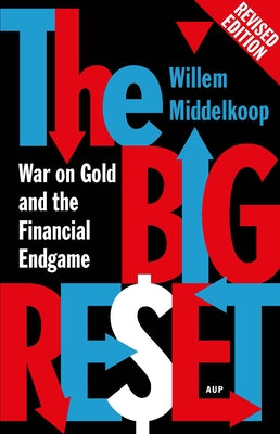 The Big Reset: War on Gold and the Financial Endgame by Middelkoop, Willem