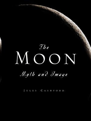 The Moon: Myth and Image by Cashford, Jules