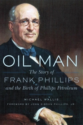 Oil Man: The Story of Frank Phillips and the Birth of Phillips Petroleum by Wallis, Michael