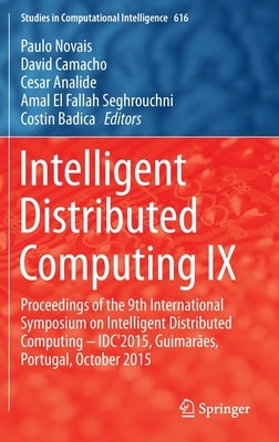 Intelligent Distributed Computing IX: Proceedings of the 9th International Symposium on Intelligent Distributed Computing - Idc'2015, Guimarães, Portu by Novais, Paulo