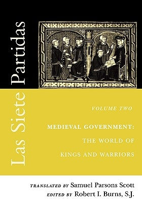 Las Siete Partidas, Volume 2: Medieval Government: The World of Kings and Warriors (Partida II) by Scott, Samuel Parsons