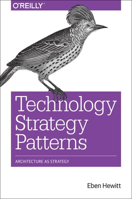 Technology Strategy Patterns: Architecture as Strategy by Hewitt, Eben