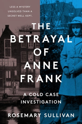 The Betrayal of Anne Frank: A Cold Case Investigation by Sullivan, Rosemary