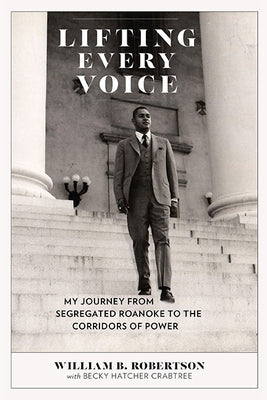 Lifting Every Voice: My Journey from Segregated Roanoke to the Corridors of Power by Robertson, William B.