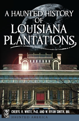 A Haunted History of Louisiana Plantations by White, Cheryl H.